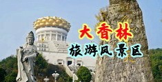 国产美女小逼逼网站中国浙江-绍兴大香林旅游风景区